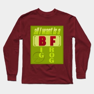 all I want is a B(ig) F(rog) Long Sleeve T-Shirt